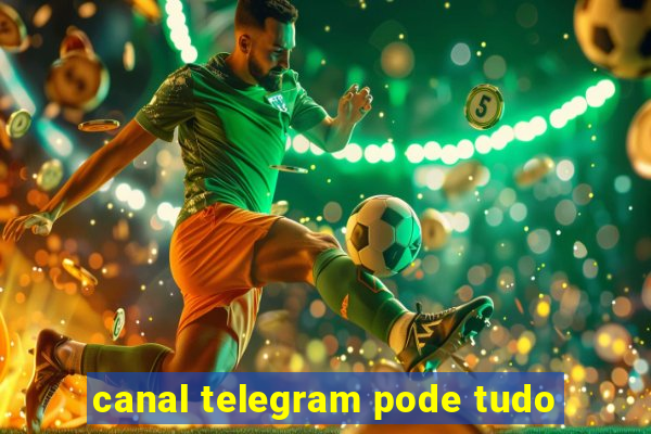 canal telegram pode tudo